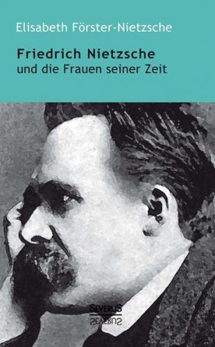 Friedrich Nietzsche und die Frauen seiner Zeit 