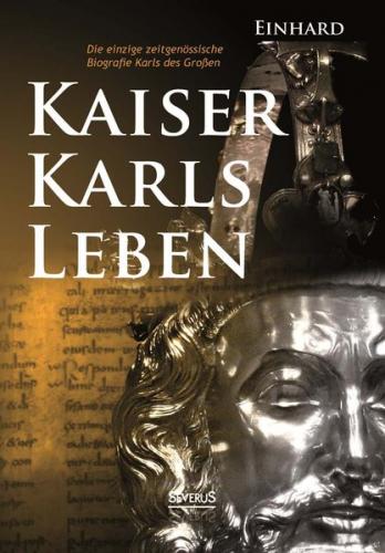 Kaiser Karls Leben. Die einzige zeitgenössische Biografie Karls des Großen 