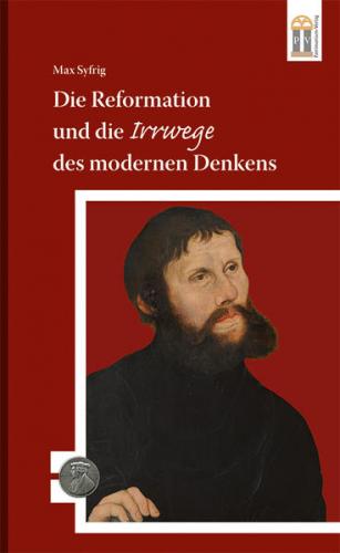 Die Reformation und die Irrwege des modernen Denkens 