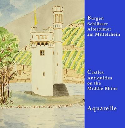 Burgen, Schlösser, Altertümer am Mittelrhein – Aquarelle 