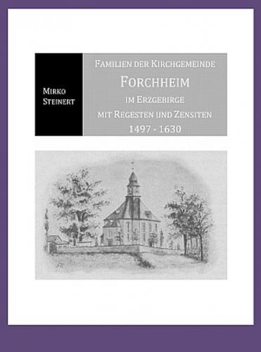 Familien der Kirchgemeinde Forchheim im Erzgebirge 1497-1630 