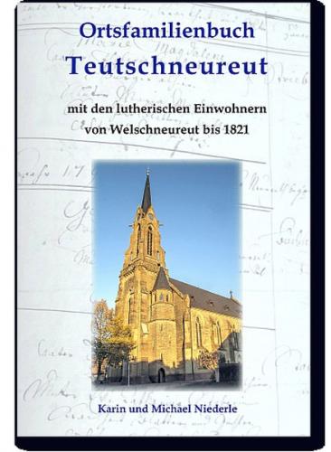 Ortsfamilienbuch Teutschneureut mit den lutherischen Einwohnern von Welschneureut bis 1821 