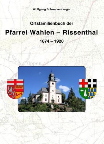 Ortsfamilienbuch für die Pfarrei Wahlen-Rissenthal 1674-1920 