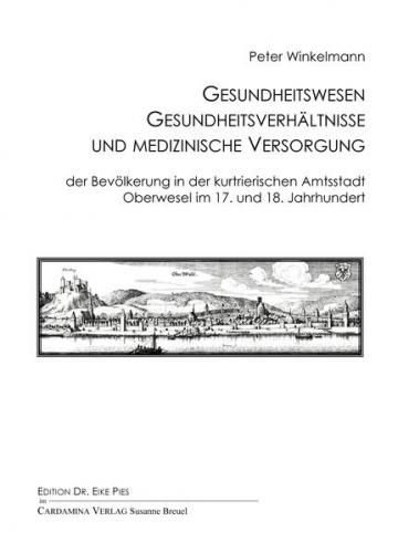 Gesundheitswesen, Gesundheitsverhältnisse und medizinische Versorgung der Bevölkerung in der kurtrierischen Amtsstadt Oberwesel im 17. und 18. Jahrhundert 