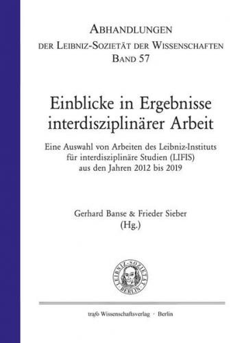 Einblicke in Ergebnisse Interdisziplinärer Arbeit. Eine Auswahl von Arbeiten des Leibniz-Instituts für interdisziplinäre Studien (LIFIS) aus den Jahren 2012 bis 2019 