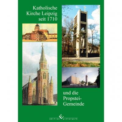 Katholische Kirche Leipzig seit 1710 und die Propstei- Gemeinde 