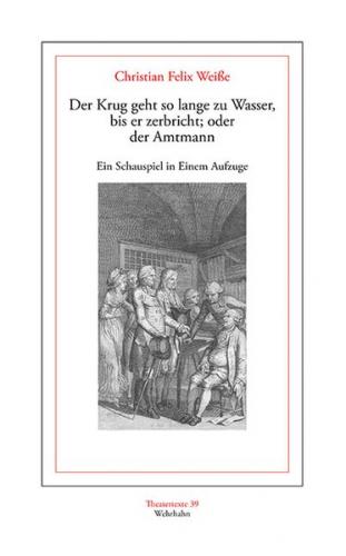 Der Krug geht so lange zu Wasser, bis er zerbricht; oder der Amtmann 