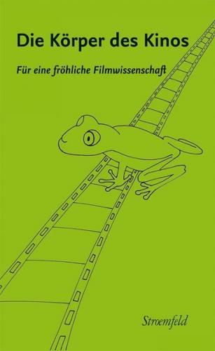 Die Körper des Kinos. Für eine fröhliche Filmwissenschaft 