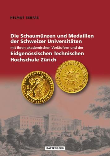 Die Schaumünzen und Medaillen der Schweizer Universitäten mit ihren akademischen Vorläufern und der Eidgenössischen Technischen Hochschule Zürich 