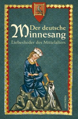 Der deutsche Minnesang. Liebeslieder des Mittelalters 