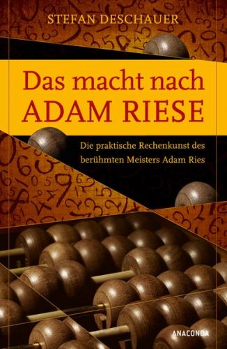 Das macht nach Adam Riese - Die praktische Rechenkunst des berühmten Meisters Adam Ries 