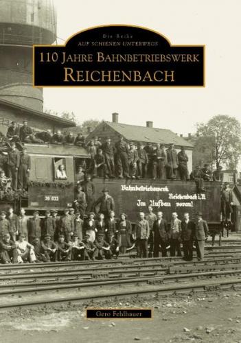 110 Jahre Bahnbetriebswerk Reichenbach/Vogtland 