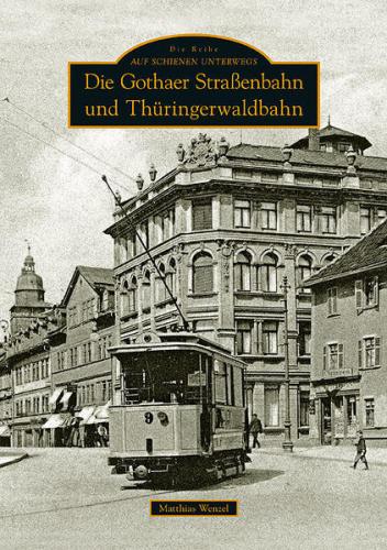 Die Gothaer Straßenbahn und Thüringerwaldbahn 