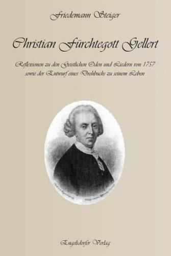 Christian Fürchtegott Gellerts Geistliche Oden und Lieder von 1757 sowie Bilder aus dem Leben von Christian Fürchtegott Gellert 