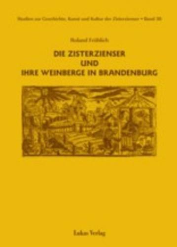 Studien zur Geschichte, Kunst und Kultur der Zisterzienser / Die Zisterzienser und ihre Weinberge in Brandenburg 