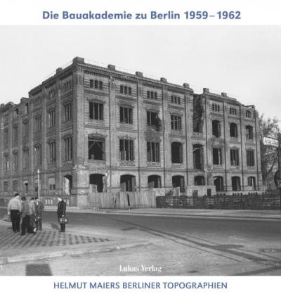 Helmut Maiers Berliner Topographien / Die Bauakademie zu Berlin 1959–1962 