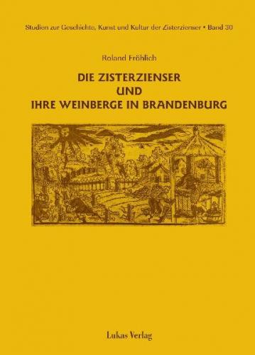 Studien zur Geschichte, Kunst und Kultur der Zisterzienser / Die Zisterzienser und ihre Weinberge in Brandenburg (Ebook - pdf) 