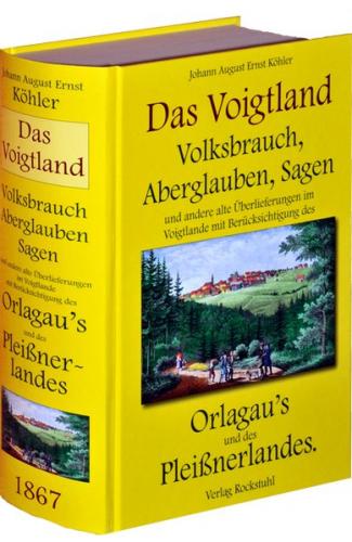 DAS VOGTLAND - Volksbrauch, Aberglauben, Sagen und andere alte Überlieferungen im Voigtlande 1867 