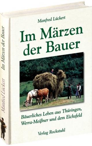 Im Märzen der Bauer ... Bäuerliches Leben, Mundart und Humor aus Thüringen, Werra-Meißner und dem Eichsfeld 