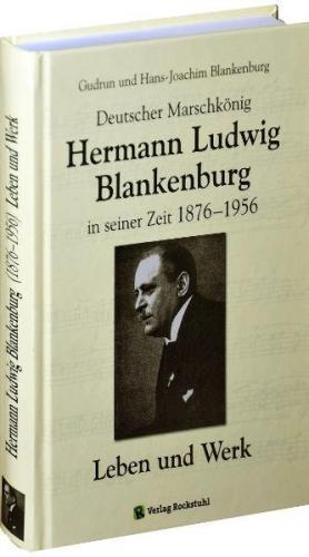 Deutscher Marschkönig Hermann Ludwig Blankenburg in seiner Zeit (1876–1956) - Leben und Werk 