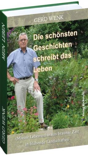 Die schönsten Geschichten schreibt das Leben. (M)eine Lebensreise aus brauner Zeit in blühende Landschaften 