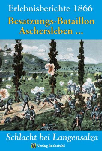 SCHLACHT BEI LANGENSALZA 1866. Besatzungs-Bataillons Aschersleben und andere Erinnerungsberichte (Ebook - Mobi) 