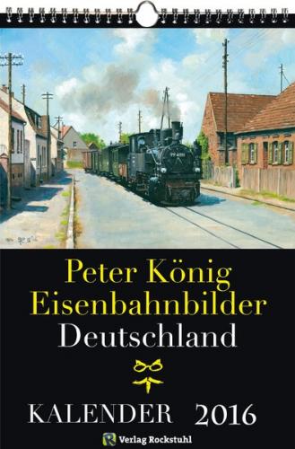 EISENBAHN KALENDER 2016: Peter König Eisenbahnbilder Deutschland 