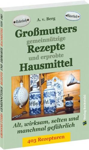 Großmutters gemeinnützige Rezepte und erprobte Hausmittel 