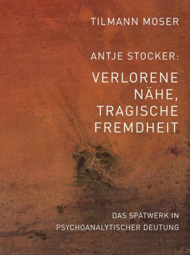 Tilmann Moser / Antje Stocker – Verlorene Nähe, tragische Fremdheit 
