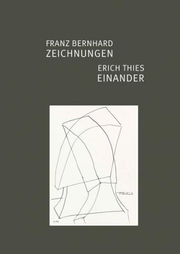 Franz Bernhard – ZEICHNUNGEN / Erich Thies – EINANDER 