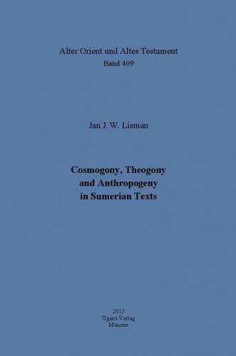 Cosmogony, Theogony and Anthropogeny in Sumerian Texts 
