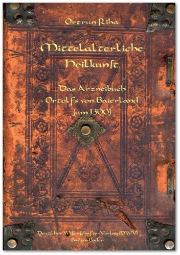 Mittelalterliche Heilkunst. Das Arzneibuch Ortolfs von Baierland (um 1300) 