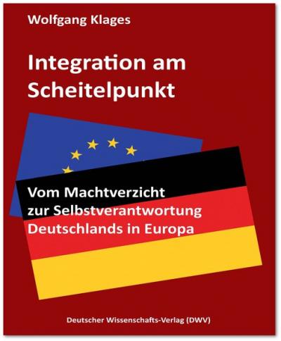 Integration am Scheitelpunkt. Vom Machtverzicht zur Selbstverantwortung Deutschlands in Europa 