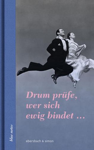 Drum prüfe, wer sich ewig bindet ... 
