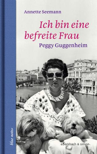 Ich bin eine befreite Frau. Peggy Gugenheim 