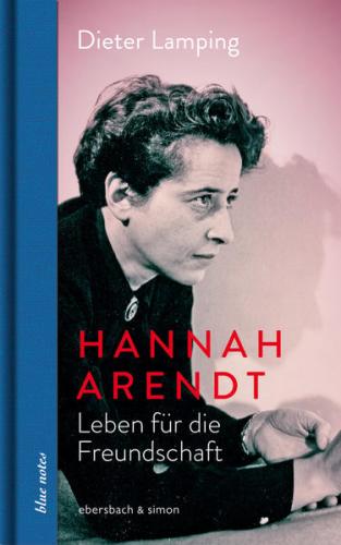 Hannah Arendt. Leben für die Freundschaft 