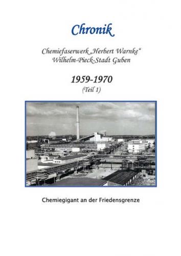 Chronik Chemiefaserwerk "Herbert Warnke" Wilhelm-Pieck-Stadt Guben 1959-1970 (Teil 1) 
