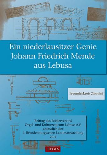 Ein niederlausitzer Genie Johann Friedrich Mende aus Lebusa 