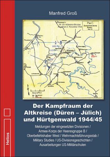 Der Kampfraum der Altkreise (Düren – Jülich) und Hürtgenwald 1944/45 
