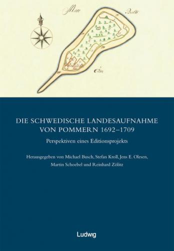 Die schwedische Landesaufnahme von Vorpommern 1692–1709 / Die schwedische Landesaufnahme von Pommern 1692–1709 – Perspektiven eines Editionsprojekts 