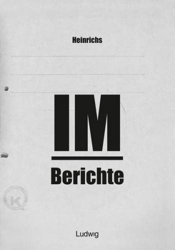 Heinrichs IM-Berichte - Erinnerungen an das DDR 