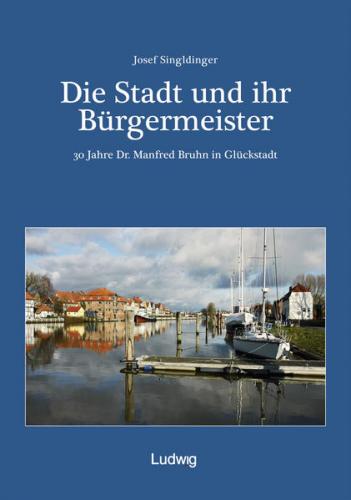 Die Stadt und ihr Bürgermeister - 30 Jahre Dr. Manfred Bruhn in Glückstadt 