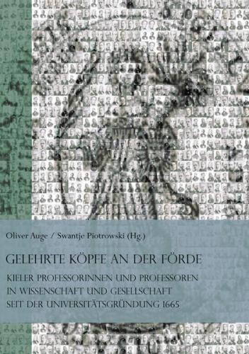 Gelehrte Köpfe an der Förde. Kieler Professorinnen und Professoren in Wissenschaft und Gesellschaft seit der Universitätsgründung 1665 