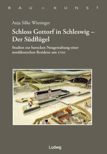Schloss Gottorf in Schleswig - Der Südflügel Studien zur barocken Neugestaltung einer norddeutschen Residenz um 1700 