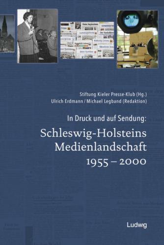 In Druck und auf Sendung: Schleswig-Holsteins Medienlandschaft 1955 – 2000 
