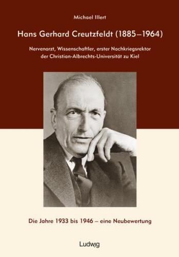 Hans Gerhard Creutzfeldt (1885–1964): Nervenarzt, Wissenschaftler, erster Nachkriegsrektor der Christian-Albrechts-Universität zu Kiel 
