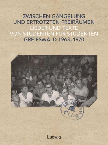 Zwischen Gängelung und ertrotzten Freiräumen – Lieder und Texte von Studenten für Studenten – Greifswald 1963–1970 