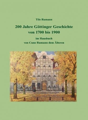 200 Jahre Göttinger Geschichte von 1700 bis 1900 im Hausbuch von Cuno Rumann dem Älteren 