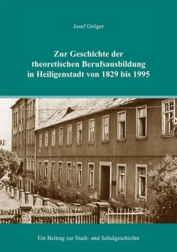Zur Geschichte der theoretischen Berufsausbildung in Heiligenstadt von 1829 bis 1995 
