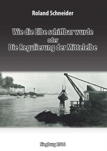 Wie die Elbe schiffbar wurde oder Die Regulierung der Mittelelbe 